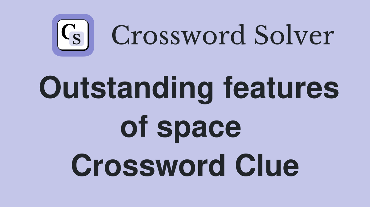 Outstanding features of space  Crossword Clue
