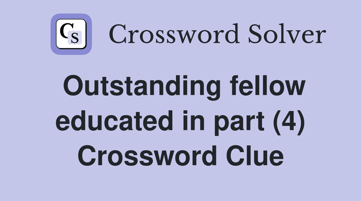 Outstanding fellow educated in part (4) Crossword Clue