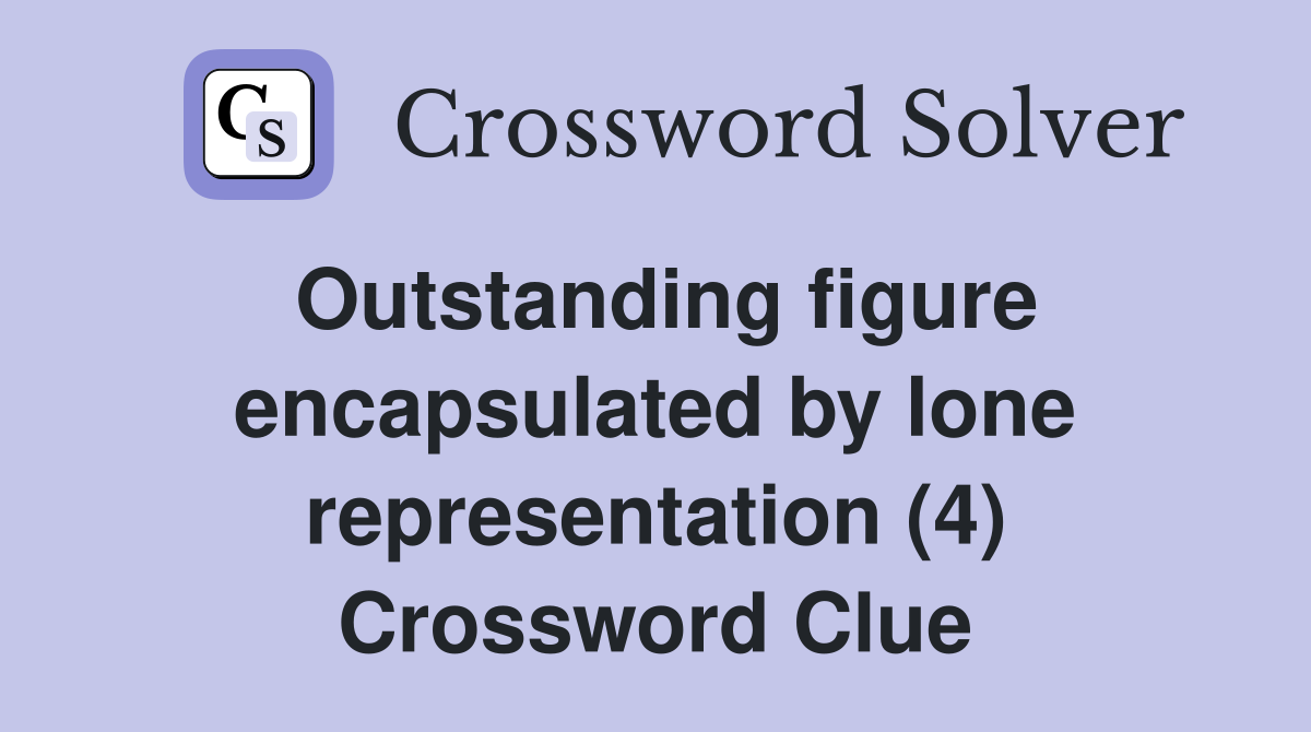 Outstanding figure encapsulated by lone representation (4) Crossword Clue