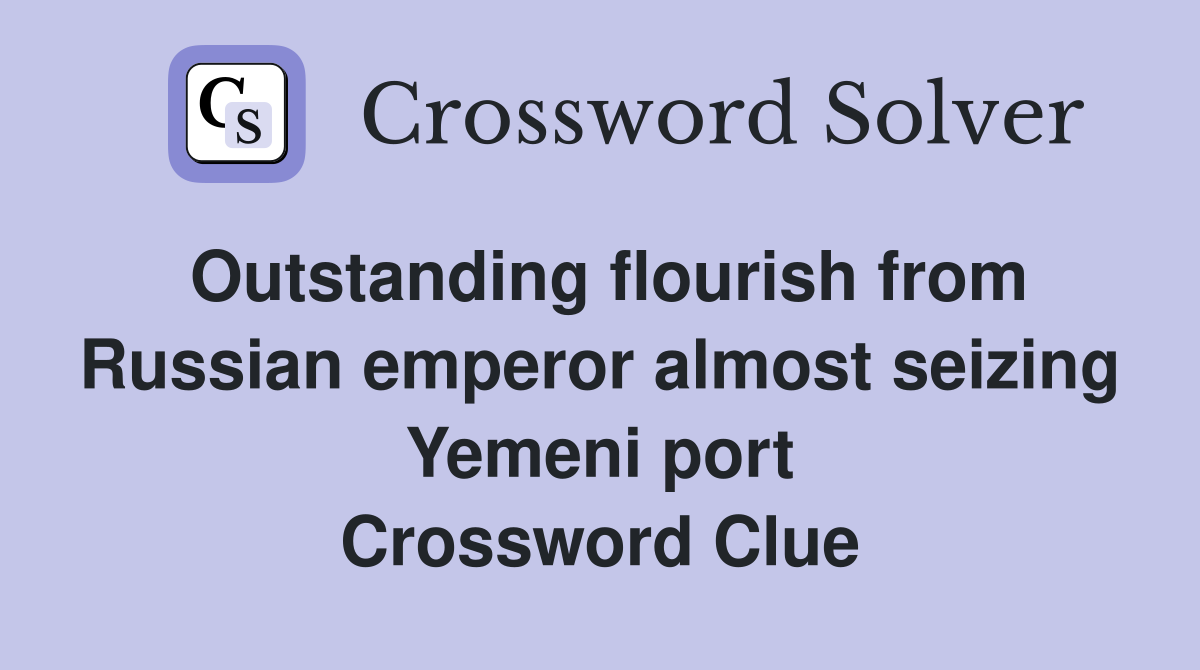 Outstanding flourish from Russian emperor almost seizing Yemeni port Crossword Clue