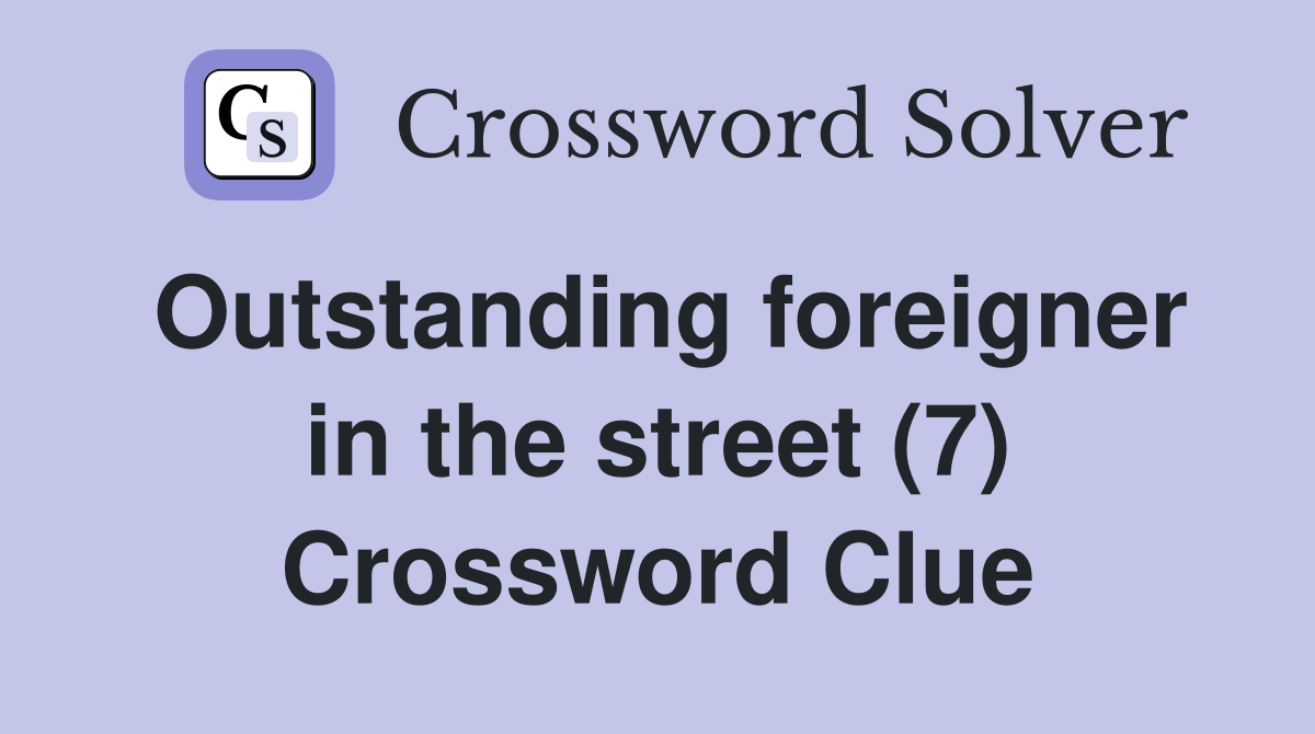 Outstanding foreigner in the street (7) Crossword Clue