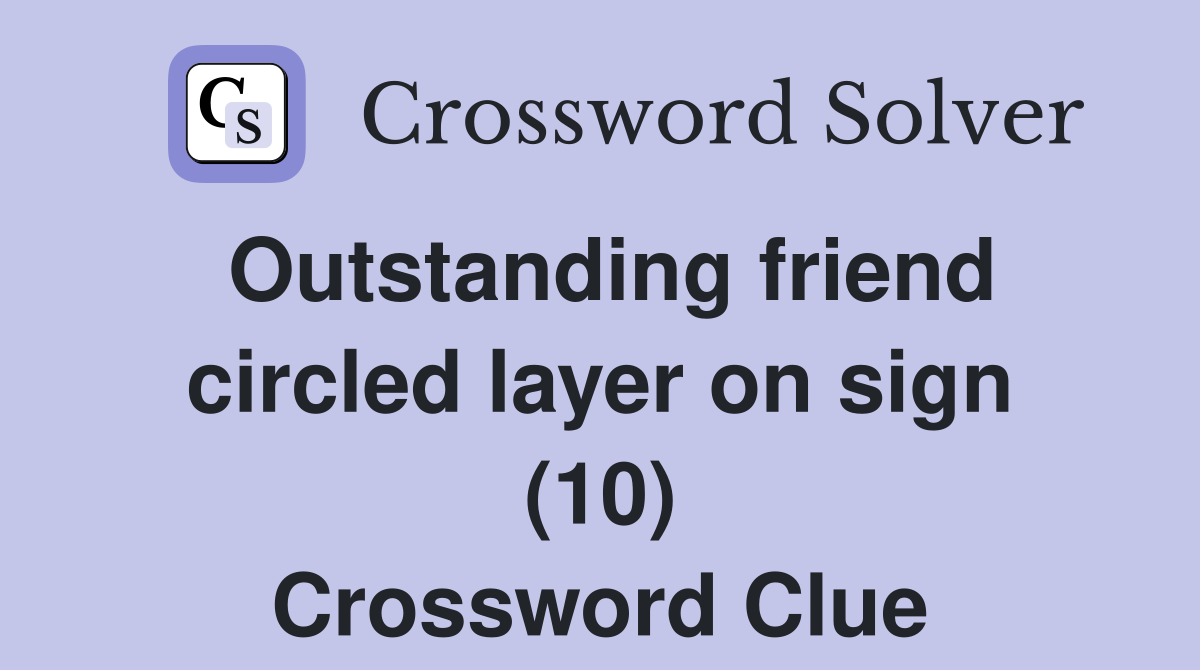 Outstanding friend circled layer on sign (10) Crossword Clue