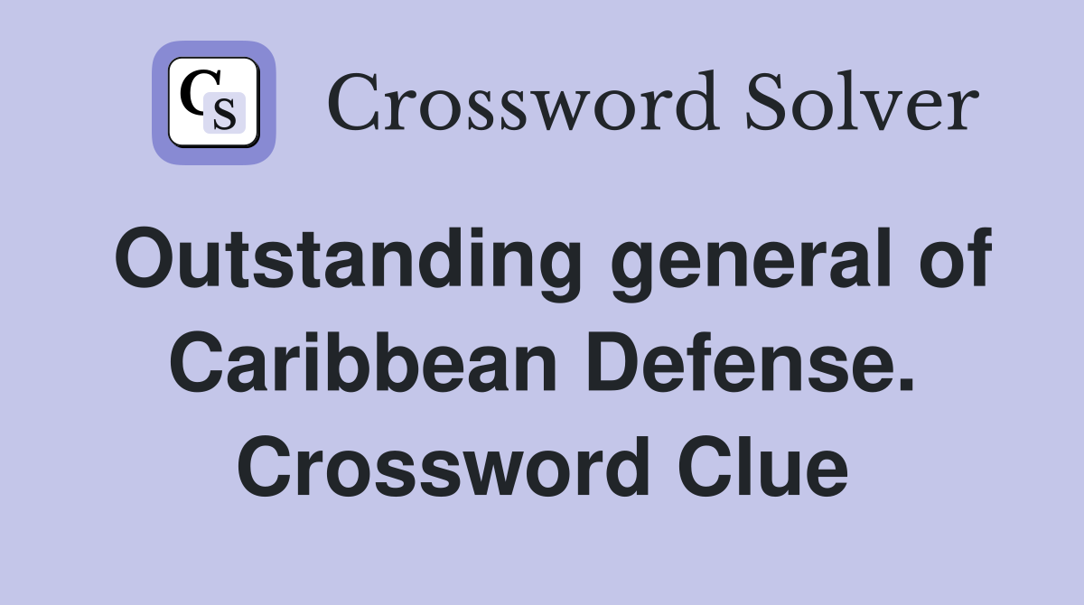 Outstanding general of Caribbean Defense. Crossword Clue