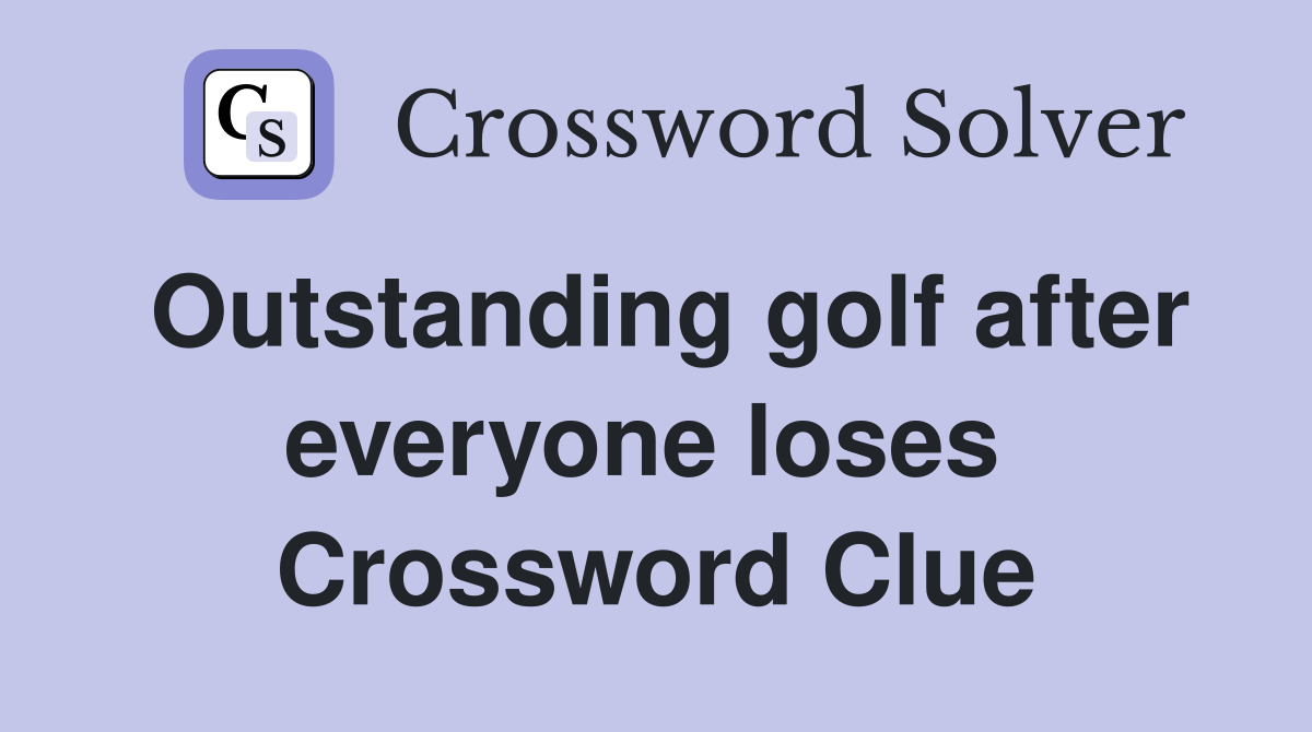 Outstanding golf after everyone loses  Crossword Clue