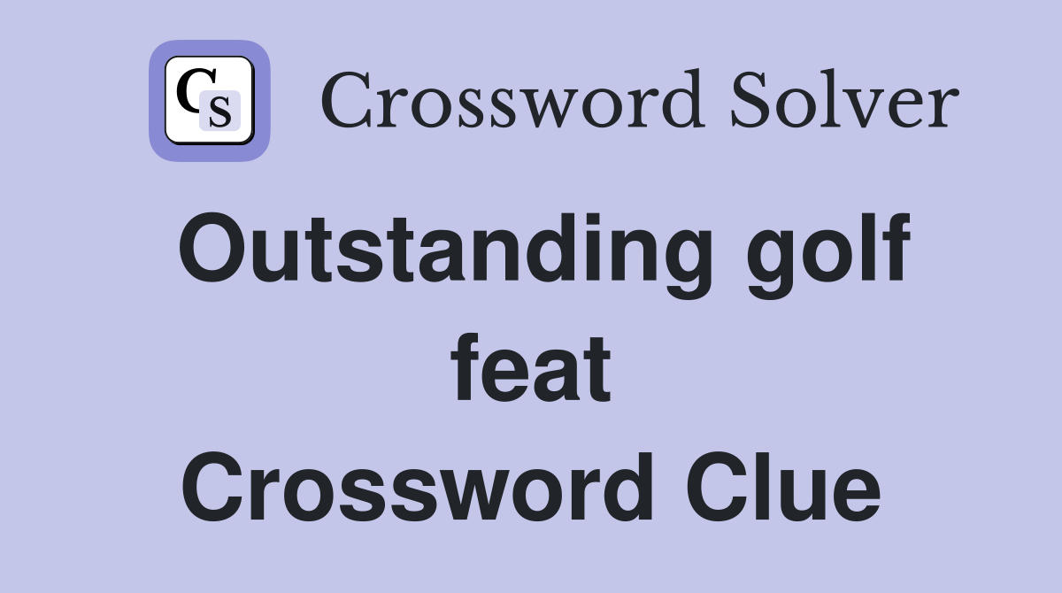 Outstanding golf feat Crossword Clue