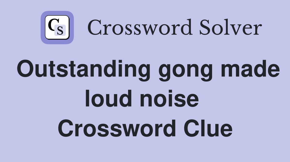 Outstanding gong made loud noise  Crossword Clue