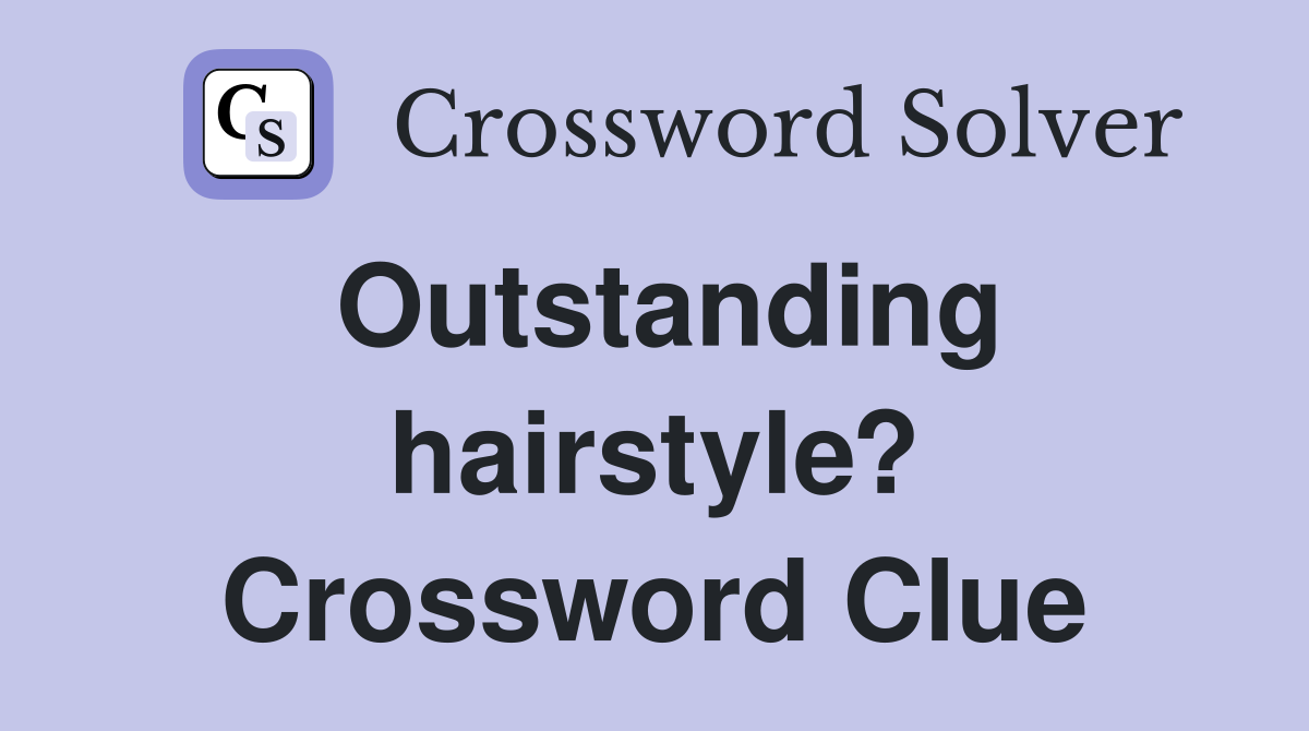 Outstanding hairstyle? Crossword Clue