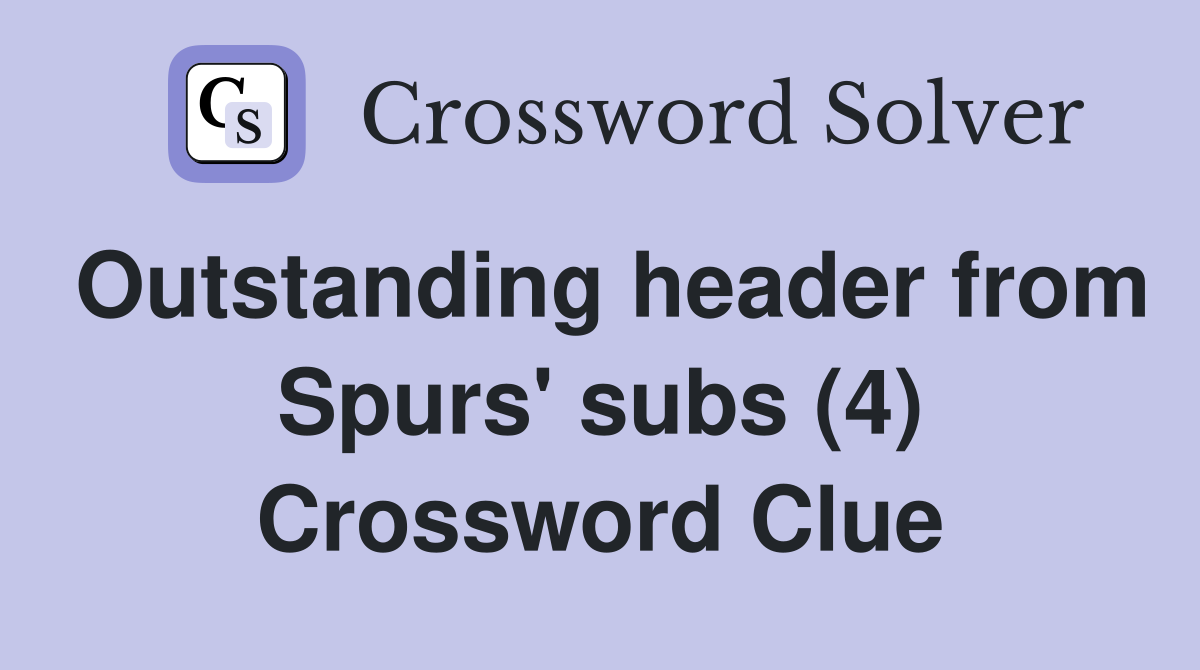 Outstanding header from Spurs' subs (4) Crossword Clue
