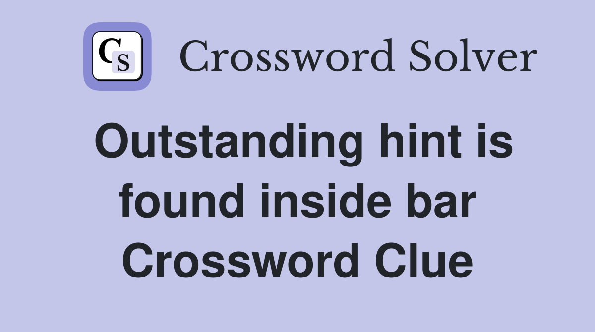 Outstanding hint is found inside bar Crossword Clue