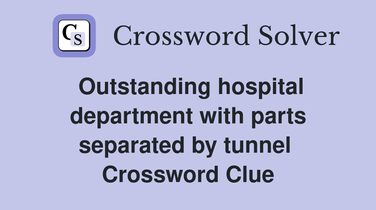 Outstanding hospital department with parts separated by tunnel  Crossword Clue
