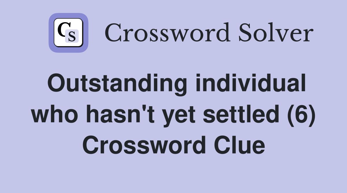 Outstanding individual who hasn't yet settled (6) Crossword Clue