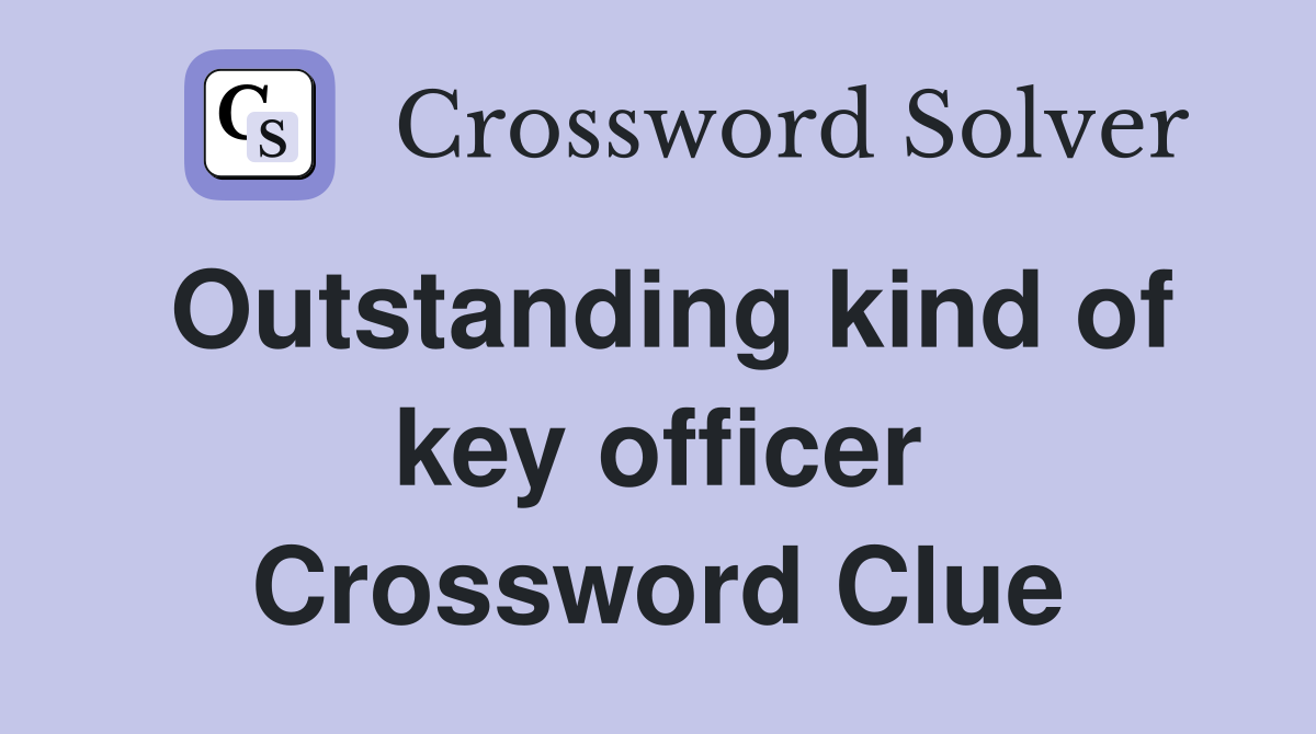 Outstanding kind of key officer Crossword Clue