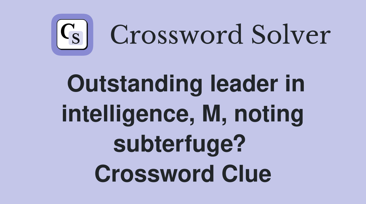 Outstanding leader in intelligence, M, noting subterfuge?  Crossword Clue
