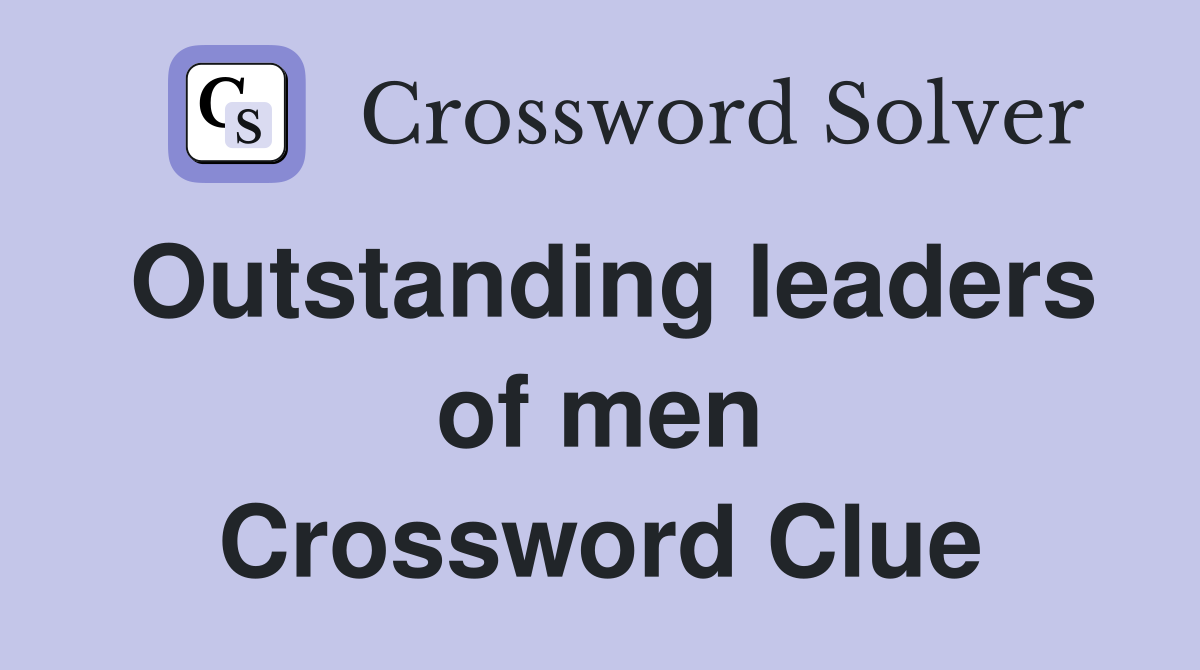 Outstanding leaders of men Crossword Clue