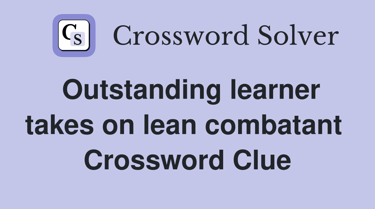 Outstanding learner takes on lean combatant  Crossword Clue