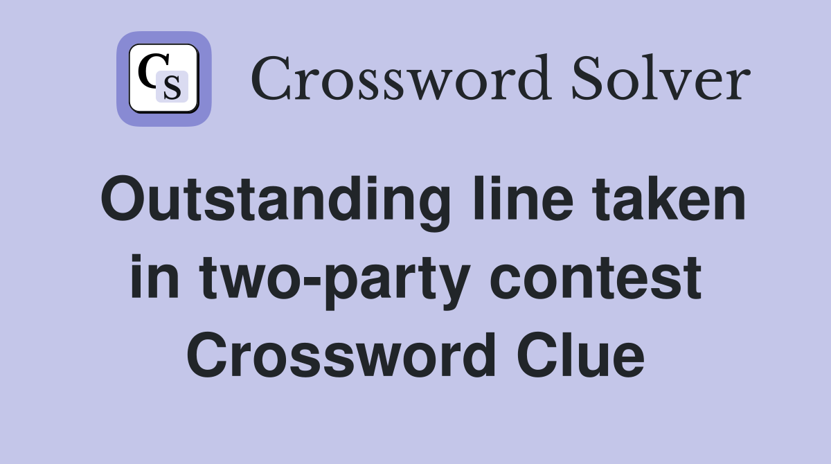 Outstanding line taken in two-party contest Crossword Clue