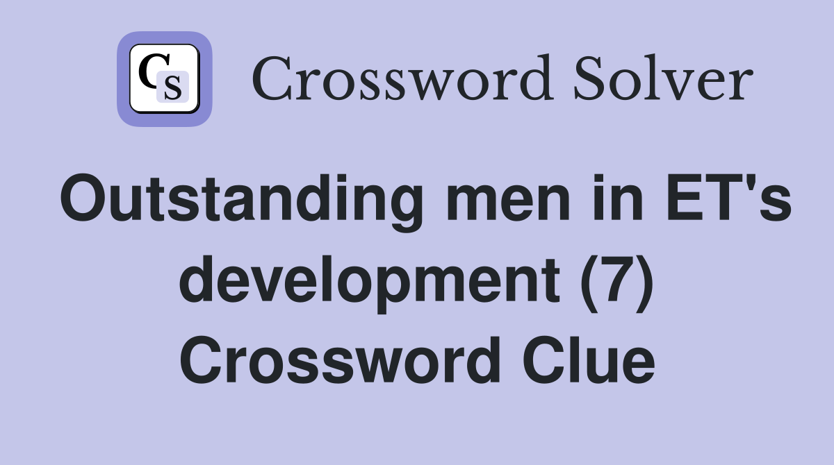 Outstanding men in ET's development (7) Crossword Clue