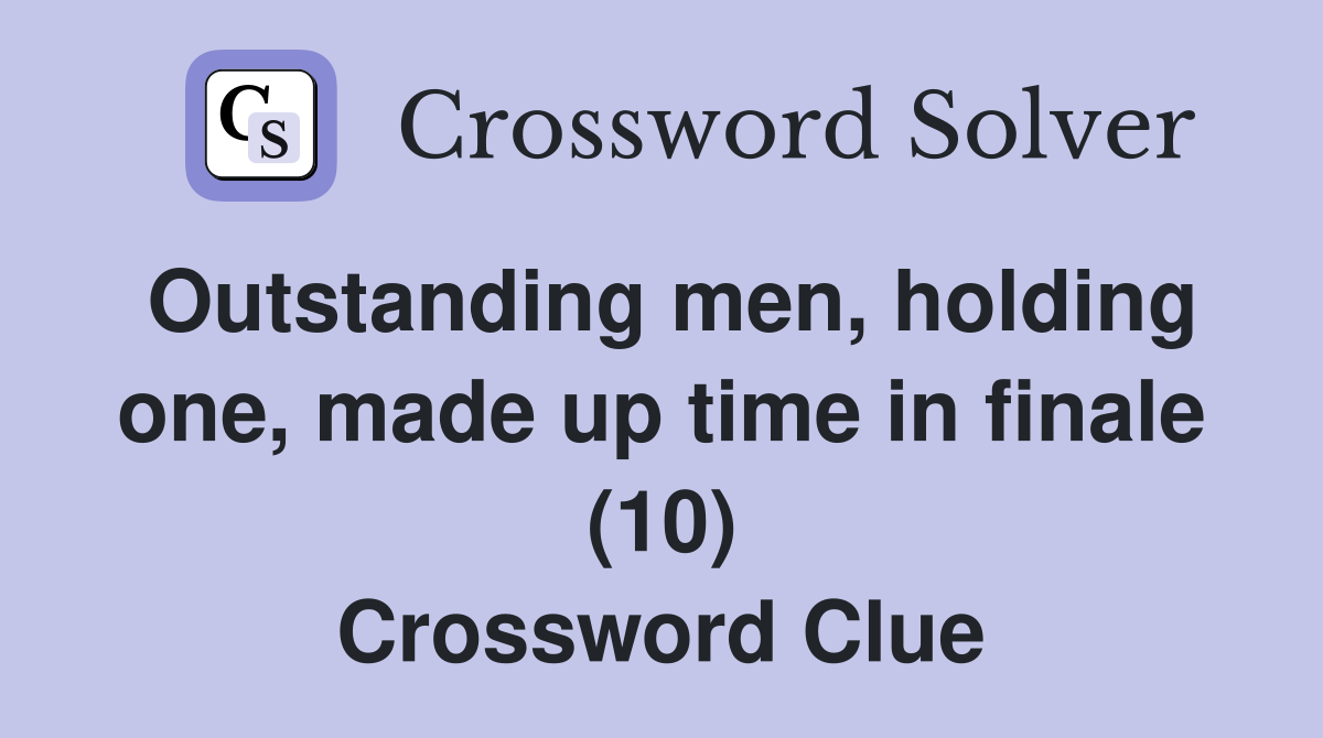 Outstanding men, holding one, made up time in finale (10) Crossword Clue