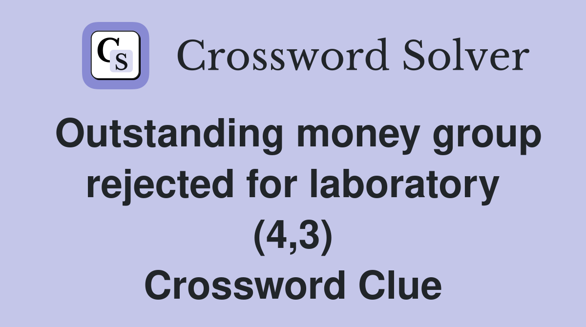 Outstanding money group rejected for laboratory (4,3) Crossword Clue