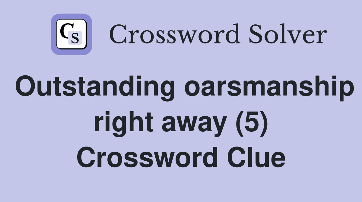 Outstanding oarsmanship right away (5) Crossword Clue