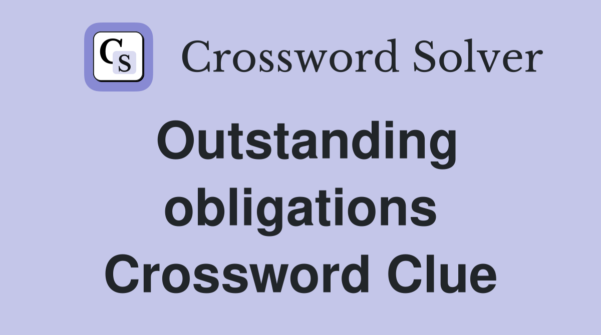 Outstanding obligations Crossword Clue