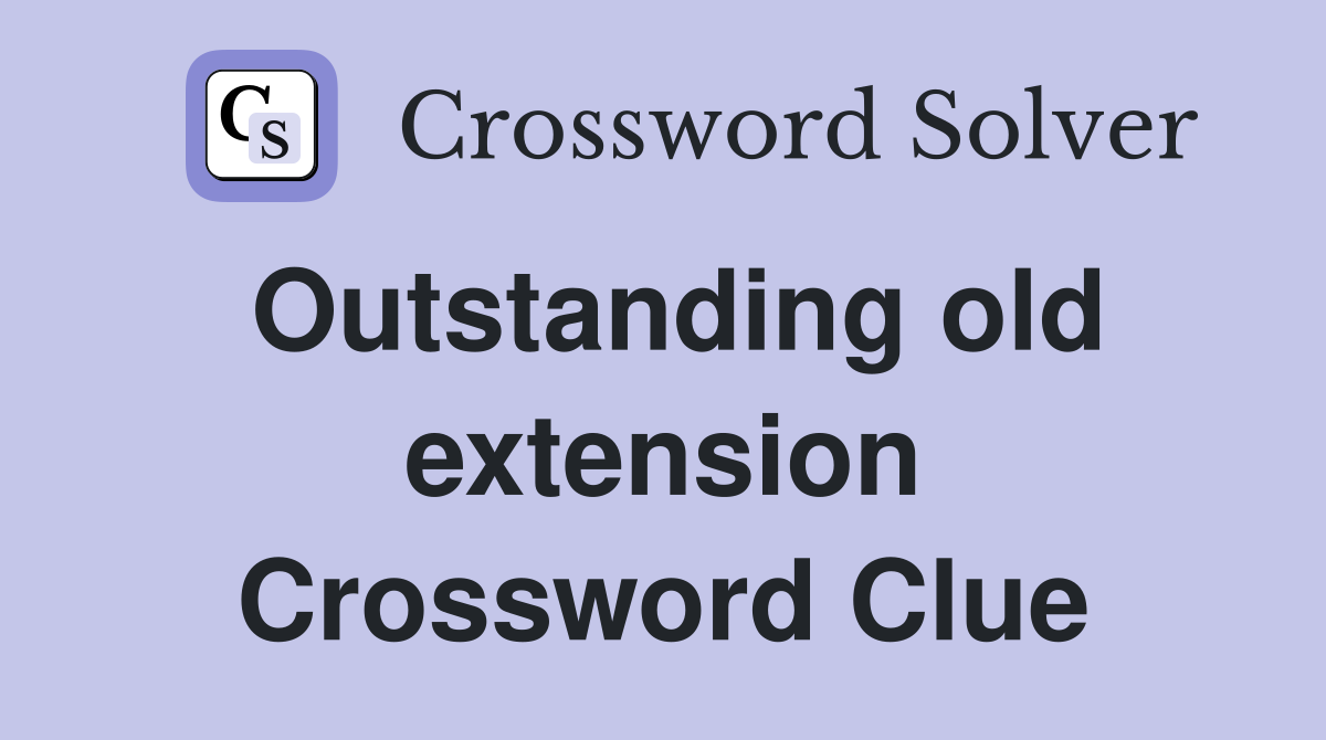 Outstanding old extension Crossword Clue