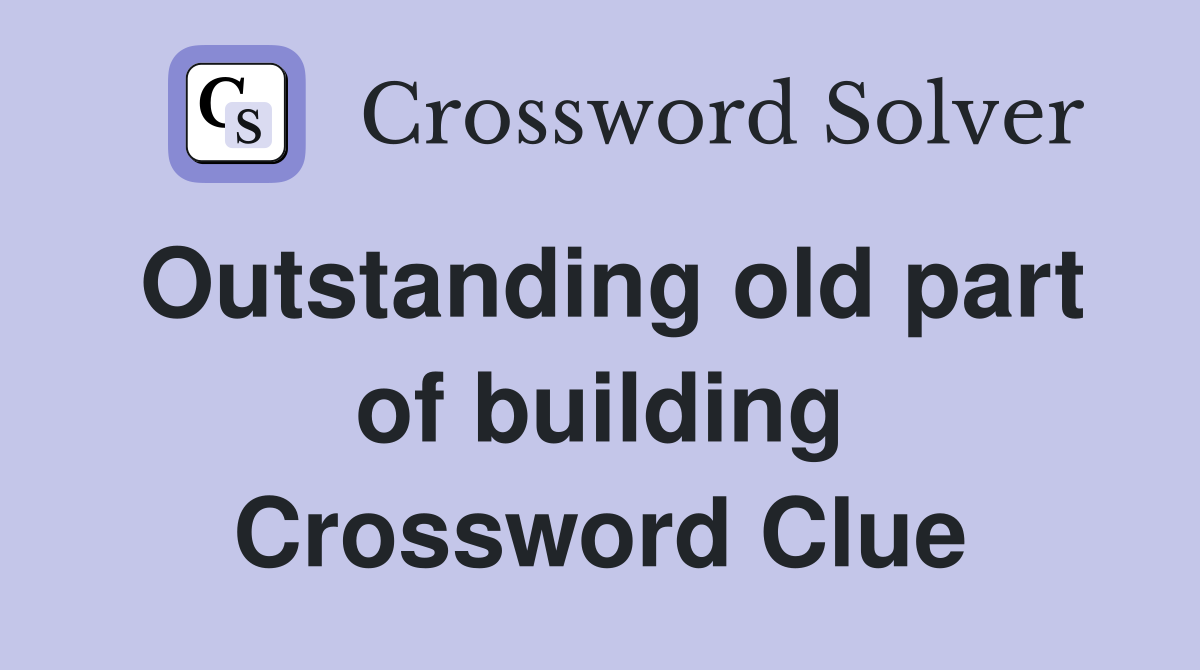 Outstanding old part of building Crossword Clue