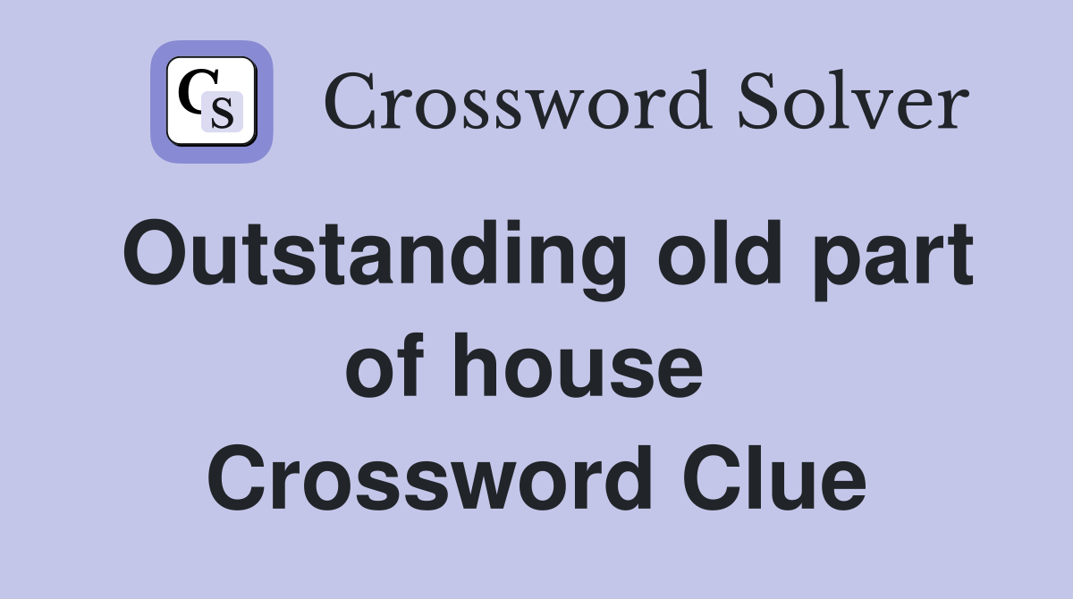 Outstanding old part of house  Crossword Clue