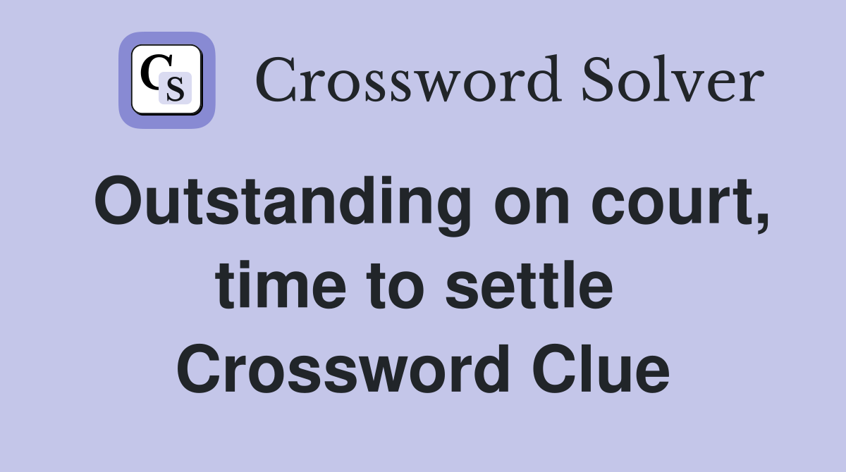 Outstanding on court, time to settle  Crossword Clue
