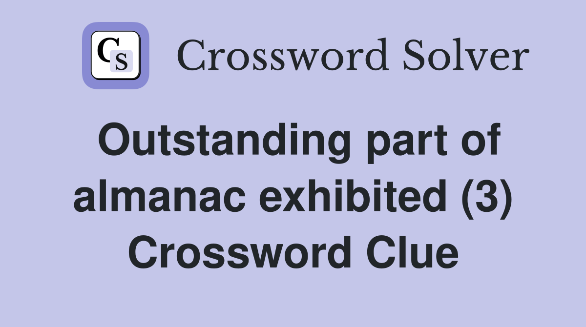 Outstanding part of almanac exhibited (3) Crossword Clue