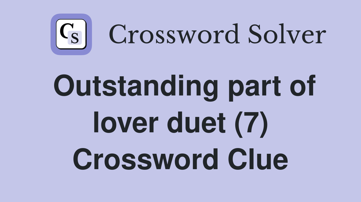 Outstanding part of lover duet (7) Crossword Clue