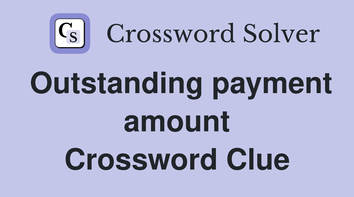 Outstanding payment amount Crossword Clue