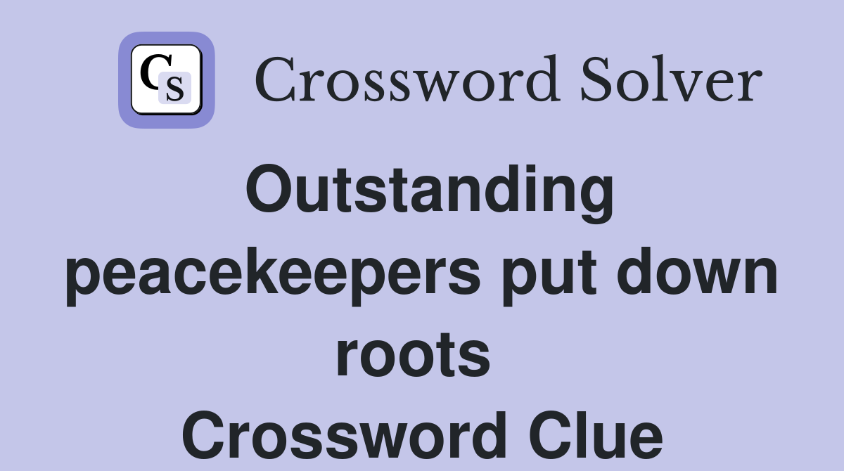 Outstanding peacekeepers put down roots  Crossword Clue