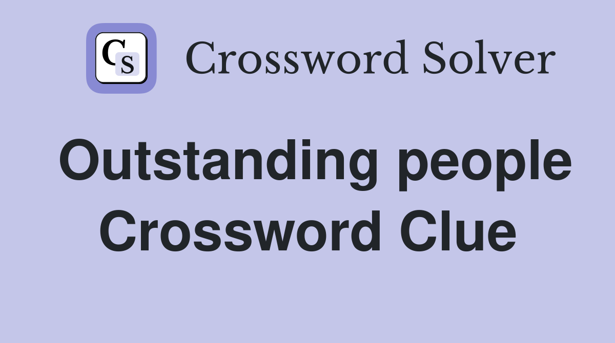 Outstanding people Crossword Clue