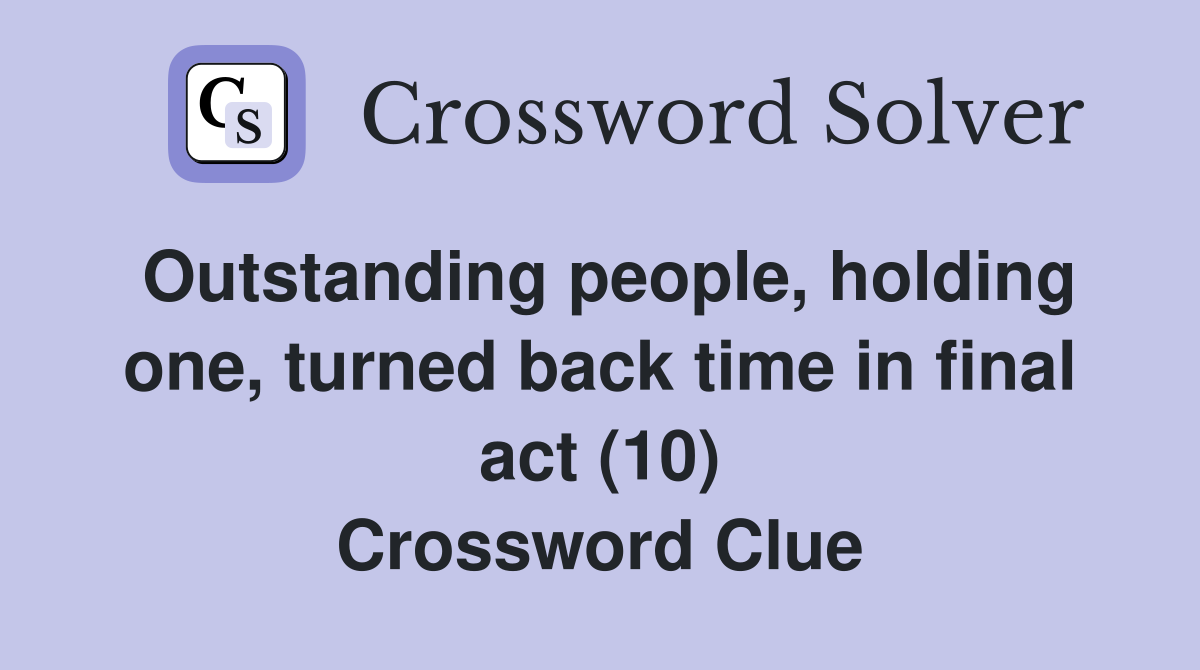 Outstanding people, holding one, turned back time in final act (10) Crossword Clue