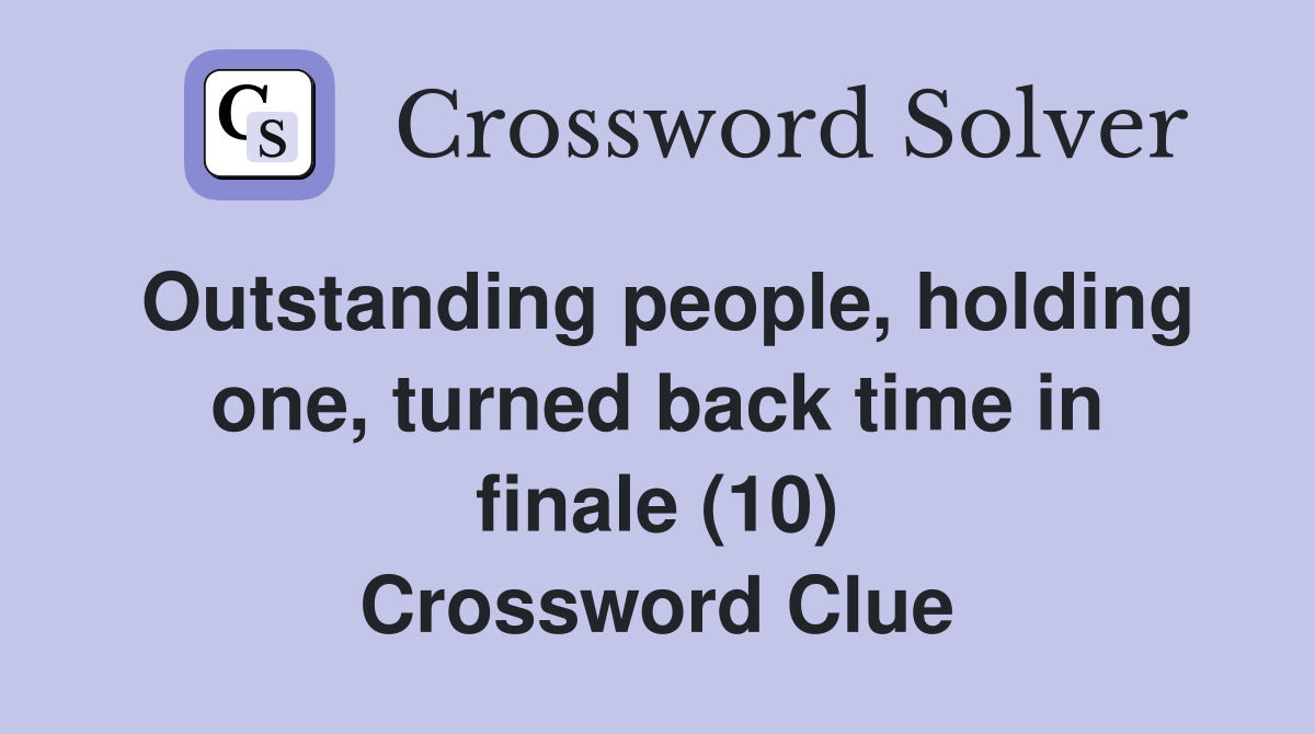 Outstanding people, holding one, turned back time in finale (10) Crossword Clue