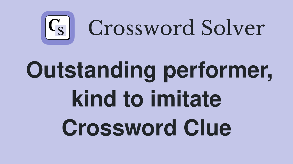 Outstanding performer, kind to imitate Crossword Clue