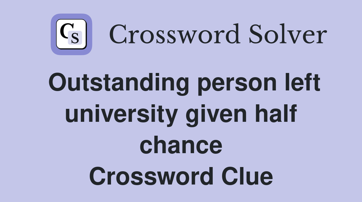 Outstanding person left university given half chance Crossword Clue