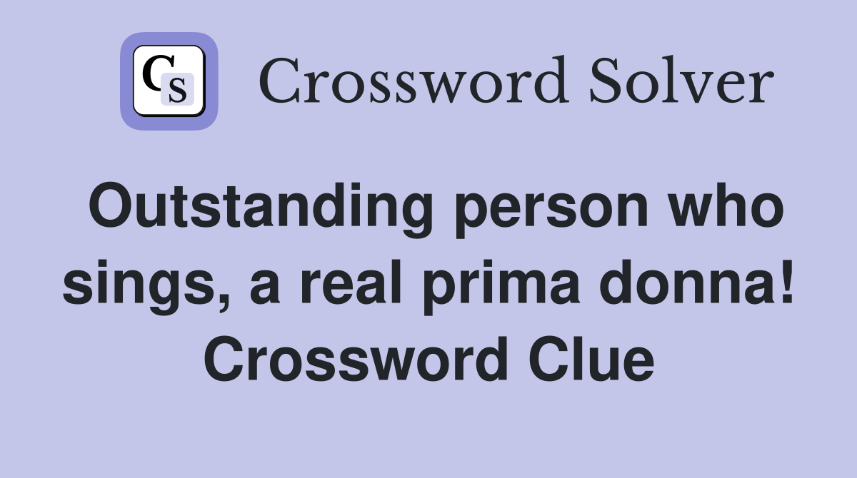 Outstanding person who sings, a real prima donna! Crossword Clue