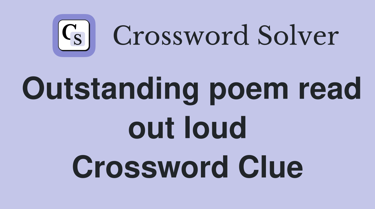 Outstanding poem read out loud Crossword Clue