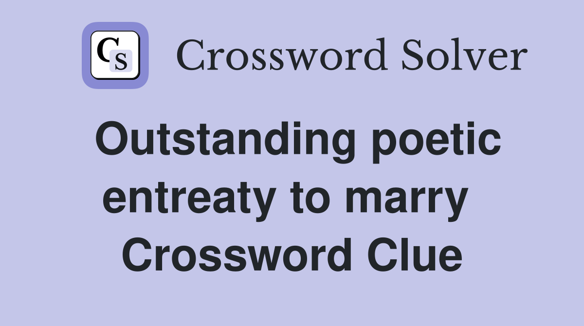 Outstanding poetic entreaty to marry  Crossword Clue