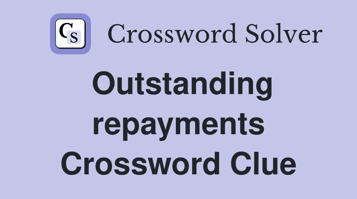 Outstanding repayments Crossword Clue