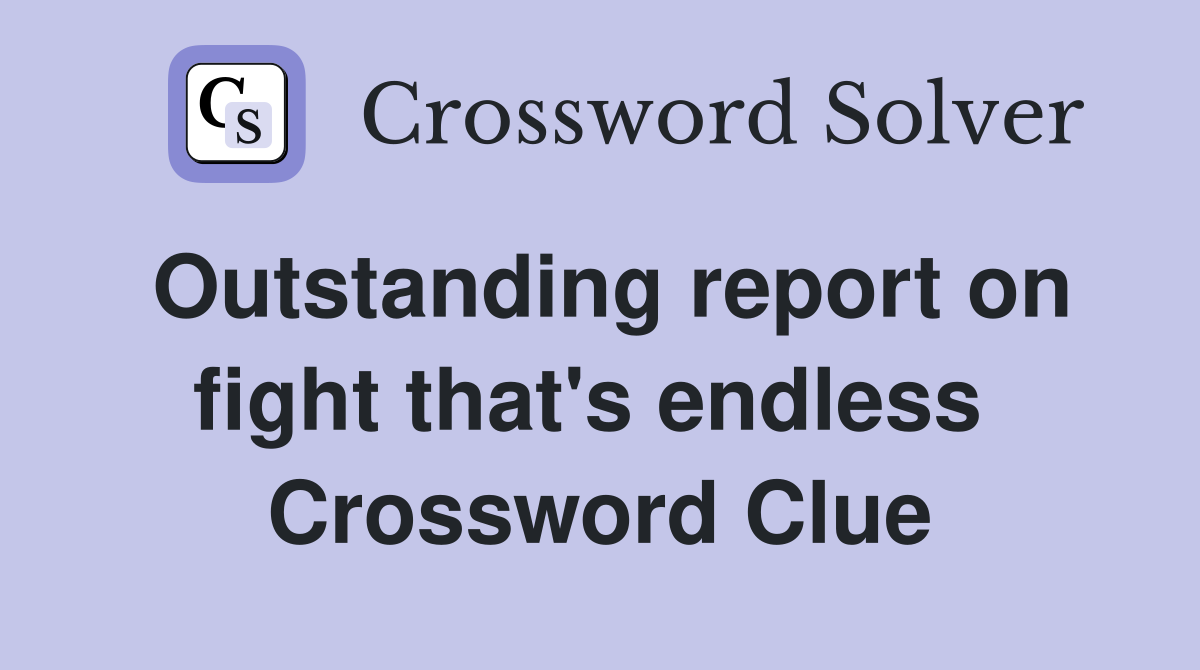 Outstanding report on fight that's endless  Crossword Clue