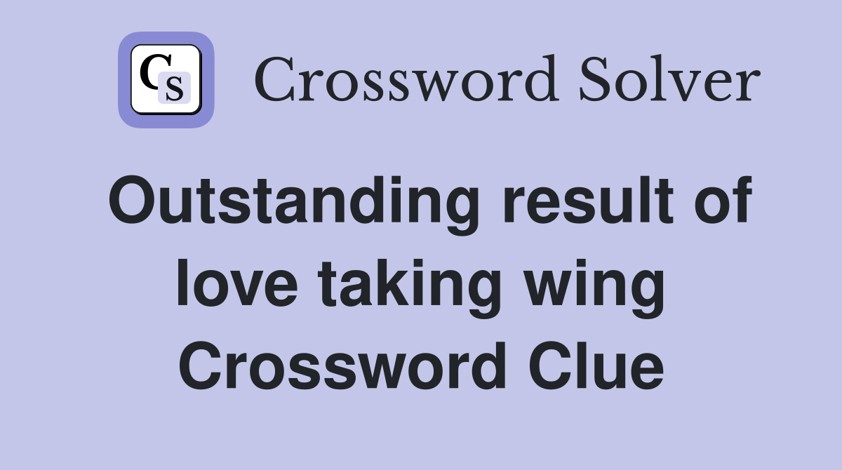 Outstanding result of love taking wing Crossword Clue