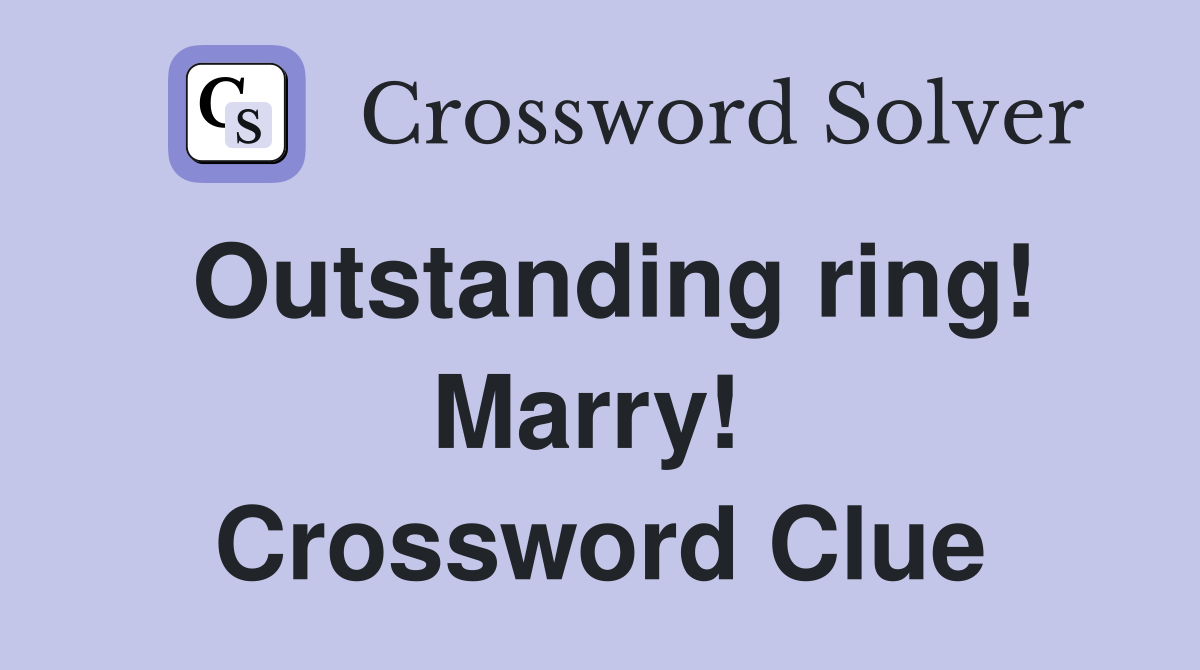 Outstanding ring! Marry!  Crossword Clue
