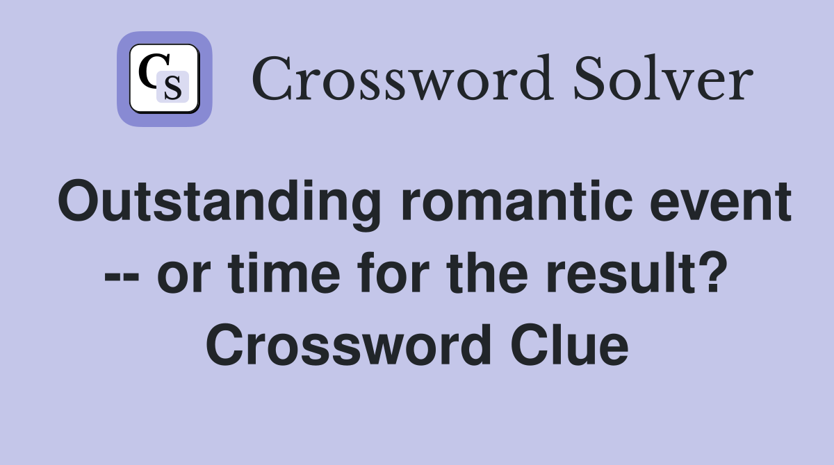 Outstanding romantic event -- or time for the result? Crossword Clue