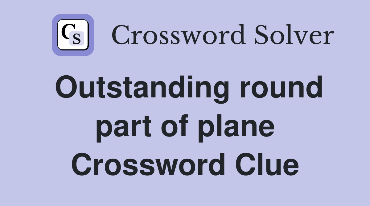 Outstanding round part of plane Crossword Clue