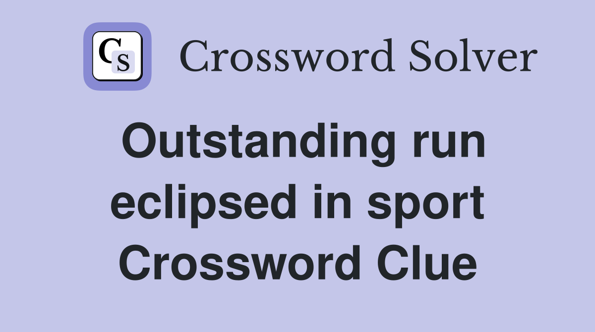 Outstanding run eclipsed in sport Crossword Clue