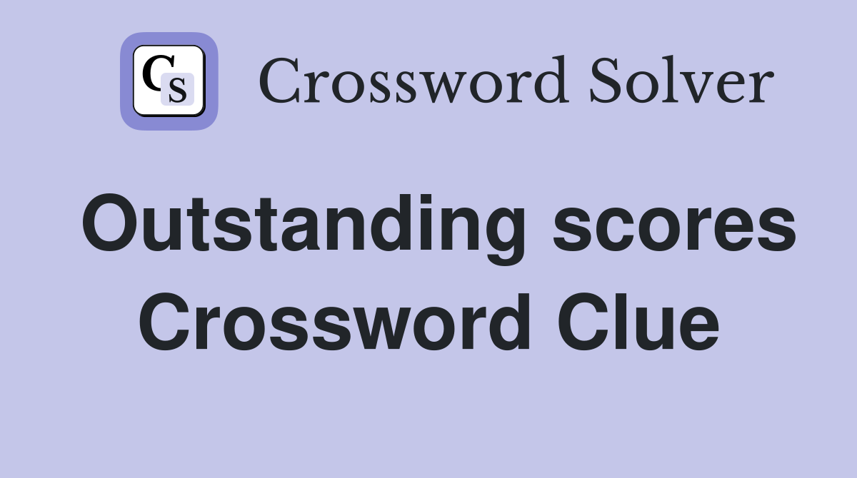 Outstanding scores Crossword Clue