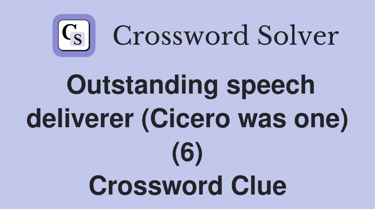 Outstanding speech deliverer (Cicero was one) (6) Crossword Clue